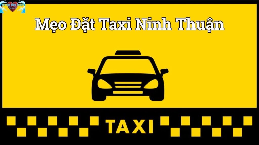 Mẹo đặt taxi Ninh Thuận giá rẻ – Dân bản xứ chia sẻ